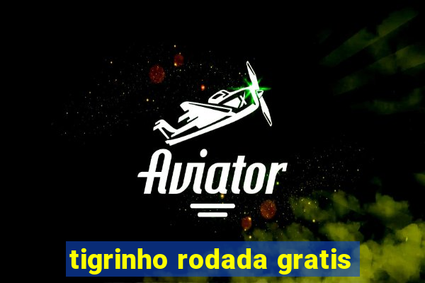 tigrinho rodada gratis